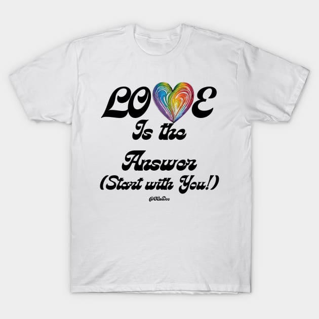 Love Is The Answer - Start With You - Self Love Design - BLK Text T-Shirt by CCnDoc